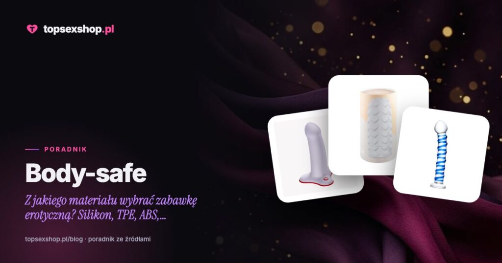 Body-safe: z jakiego materiału wybrać zabawkę erotyczną? Silikon, TPE, ABS, szkło, stal