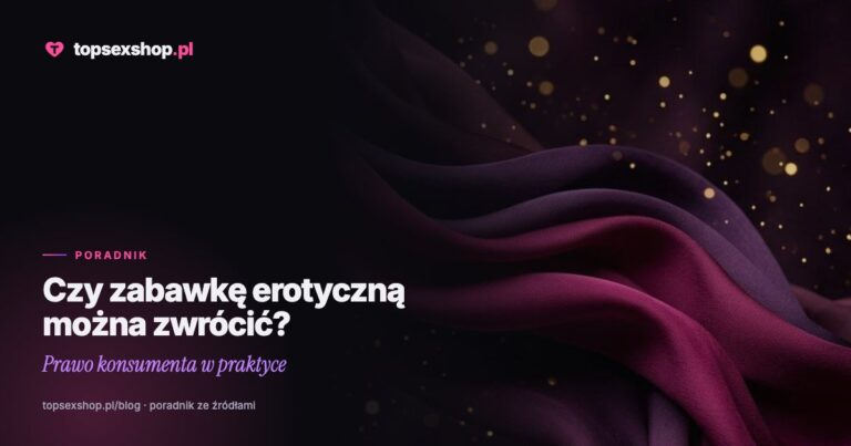 Czy zabawkę erotyczną można zwrócić? Prawo konsumenta w praktyce
