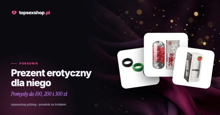 Prezent erotyczny dla niego: pomysły do 100, 200 i 300 zł