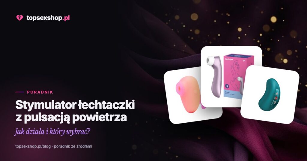 Stymulator łechtaczki z pulsacją powietrza: jak działa i który wybrać?