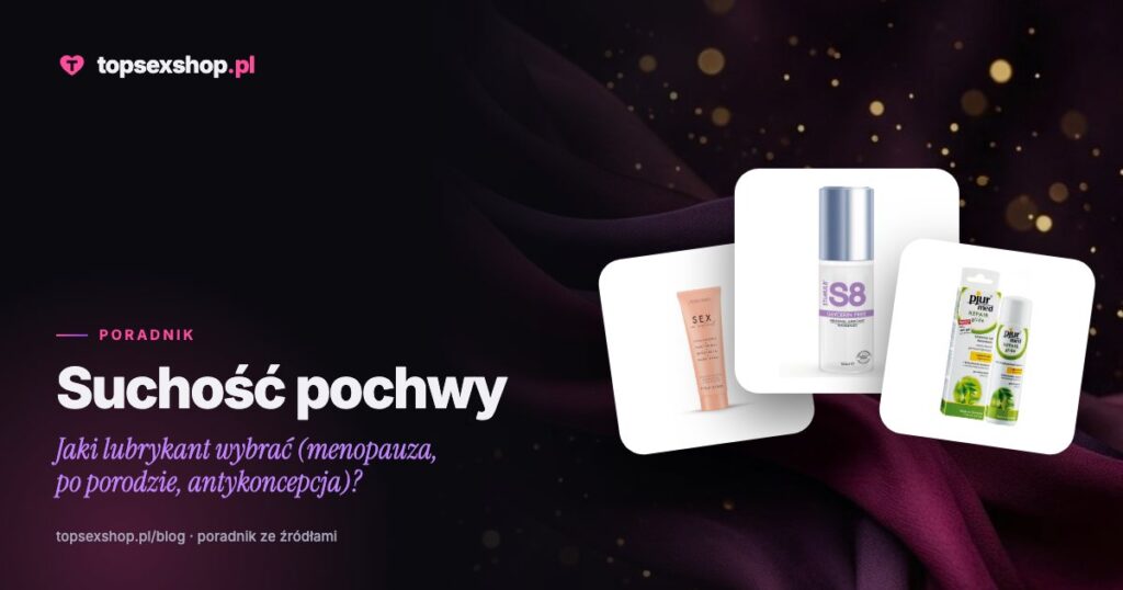 Suchość pochwy: jaki lubrykant wybrać (menopauza, po porodzie, antykoncepcja)?