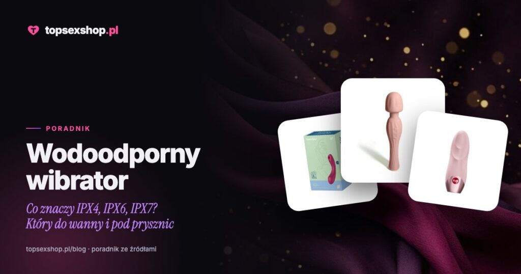 Wodoodporny wibrator: co znaczy IPX4, IPX6, IPX7? Który do wanny i pod prysznic