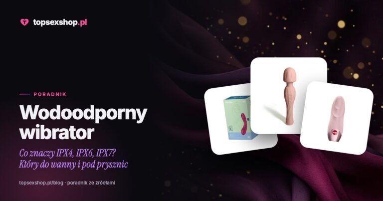 Wodoodporny wibrator: co znaczy IPX4, IPX6, IPX7? Który do wanny i pod prysznic
